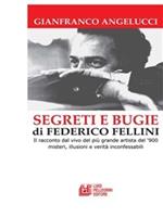 Segreti e bugie di Federico Fellini. Il racconto dal vivo del più grande artista del '900 misteri, illusioni e verità inconfessabili