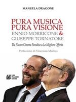 Pura musica pura visione. Ennio Morricone & Giuseppe Tornatore. Da «Nuovo cinema paradiso» a «La migliore offerta»