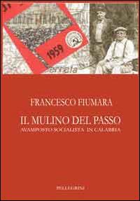 Il mulino del passo. Avamposto socialista in Calabria - Francesco Fiumara - copertina