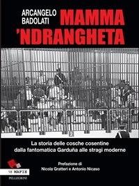 Mamma 'ndrangheta. La storia delle cosche cosentine dalla fantomatica Garduña alle stragi moderne - Arcangelo Badolati - ebook