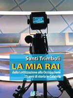 La mia RAI. Dalla lottizzazione alla occupazione 25 anni di storia in Calabria