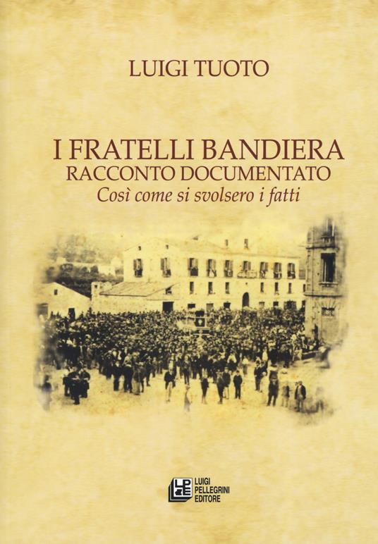 I fratelli Bandiera. Racconto documentato. Così come si svolsero i fatti - Luigi Tuoto - copertina