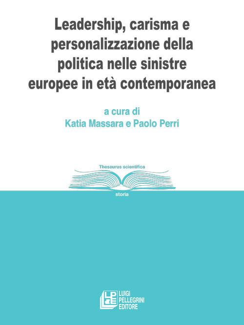 Leadership, carisma e personalizzazione della politica nelle sinistre europee in età contemporanea - copertina