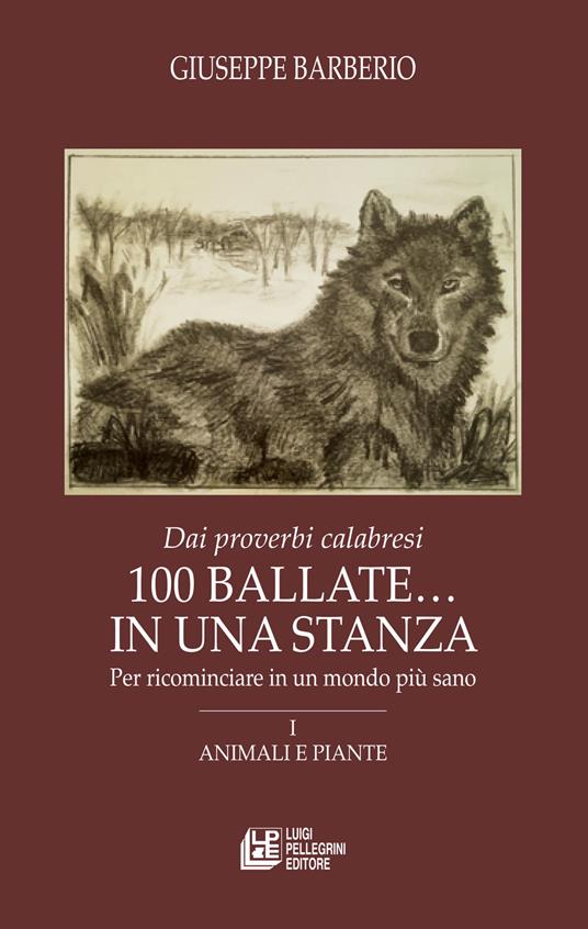 Dai proverbi calabresi. 100 ballate... In una stanza. Per ricominciare in un mondo più sano. Vol. 1: Animali e piante. - Giuseppe Barberio - copertina