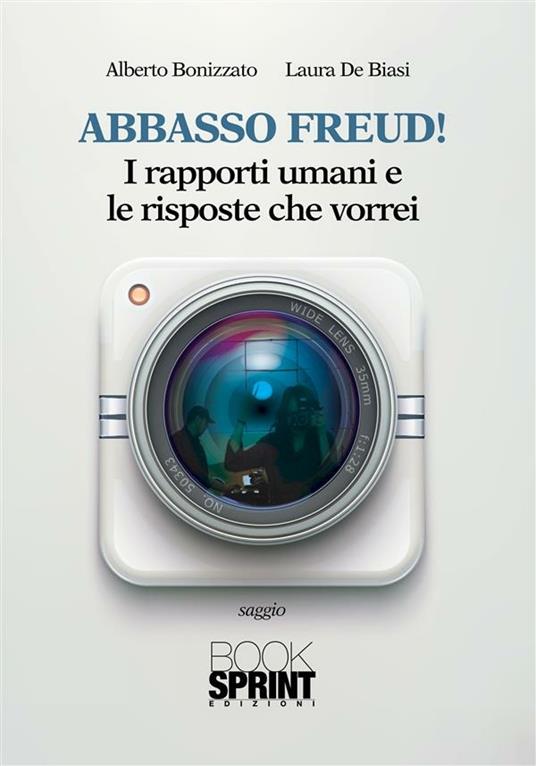 Abbasso Freud! I rapporti umani e le risposte che vorrei - Alberto Bonizzato,Laura De Biasi - ebook