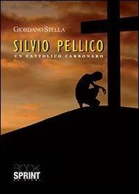 Silvio Pellico. Un cattolico carbonaro - Giordano Stella - copertina