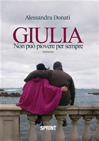 Giulia. Non può piovere per sempre - Alessandra Donati - ebook