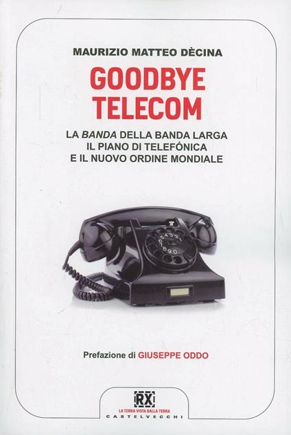 Goodbye Telecom. La banda della banda larga. Il piano Telefonica e il nuovo  ordine mondiale - Maurizio Matteo Dècina - Libro - Castelvecchi - RX |  laFeltrinelli