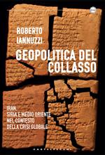 Geopolitica del collasso. Iran, Siria e Medio Oriente nel contesto della crisi globale