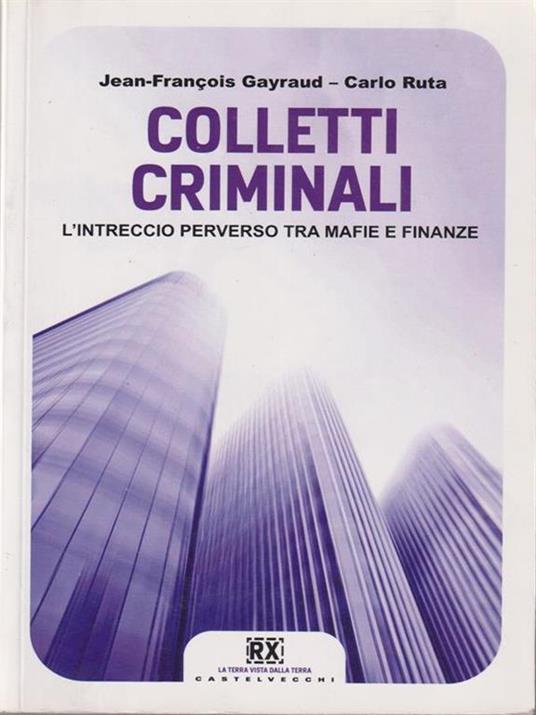 Colletti criminali. L'intreccio perverso tra mafie e finanze - Carlo Ruta,Jean-François Gayraud - copertina