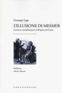 Libro L'illusione di Mesmer. Carisma e pseudoscienza nell'epoca dei Lumi Giuseppe Lago