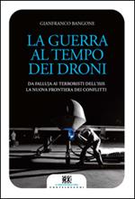 La guerra al tempo dei droni. Da Falluja ai terroristi dell'Isis, la nuova frontiera dei conflitti