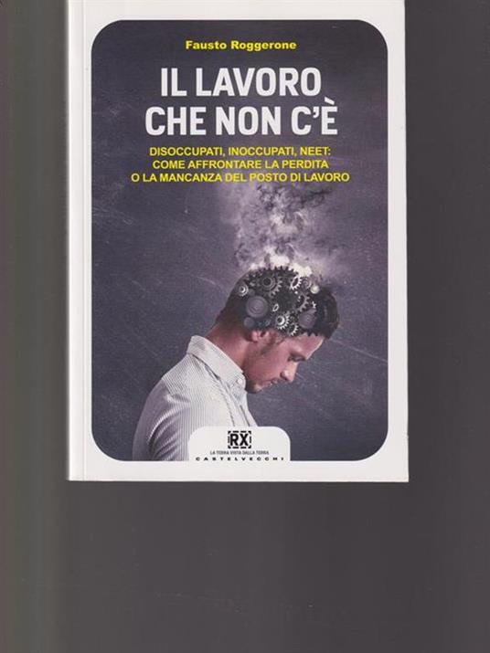 Il lavoro che non c'è. Disoccupati, inoccupati, neet: come affrontare la perdita o la mancanza del posto di lavoro - Fausto Roggerone - 5