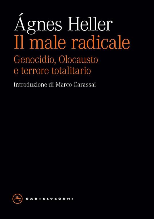 Il male radicale. Genocidio, Olocausto e terrore totalitario - Ágnes Heller - copertina