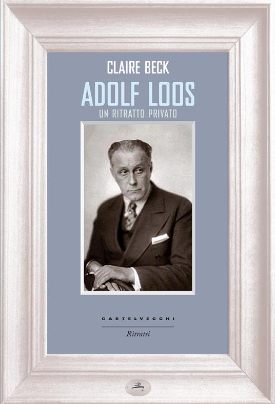 Adolf Loos. Un ritratto privato - Claire Beck,Ilenia Gradante - ebook
