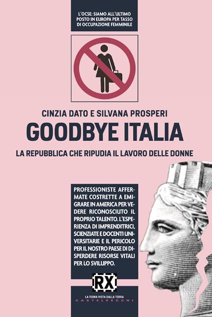 Goodbye Italia. La Repubblica che ripudia il lavoro delle donne - Cinzia Dato Giurickovic,Silvana Prosperi - ebook