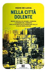 Nella città dolente. Mezzo secolo di scempi, condoni e signori del cemento. Dalla sconfitta di Fiorentino Sullo a Silvio Berlusconi