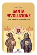 Santa rivoluzione. L'anno di Benedetto e Francesco