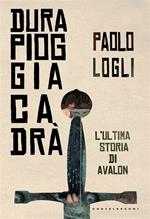 Dura pioggia cadrà. L'ultima storia di Avalon