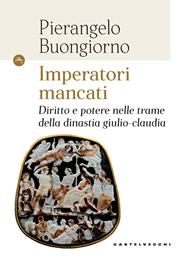 Imperatori mancati. Diritto e potere nelle trame della dinastia giulio-claudia