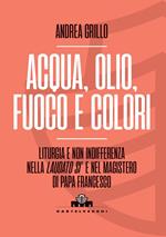 Acqua, olio, fuoco e colori. Liturgia e non indifferenza nella «Laudato si’» e nel magistero di Papa Francesco