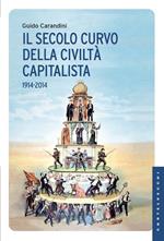 Il secolo curvo della civiltà capitalista (1914-2014)