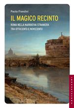 Il magico recinto. Roma nella narrativa straniera tra Ottocento e Novecento