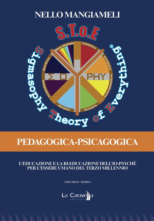 S.T.o.E. Sigmasophy theory of everything. Pedagogica-Psicagogica. L'educazione e la ri-educazione dell'Io-Psyché per l'essere umano del terzo millennio. Vol. 2\1 - Nello Mangiameli - copertina