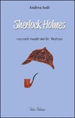 Sherlock Holmes. Racconti inediti del dr. Watson