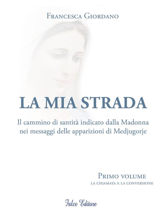 La mia strada. Il cammino di santità indicato dalla Madonna nei messaggi delle apparizioni di Medjugorje. Vol. 1: chiamata e la confessione, La. - Francesca Giordano - copertina