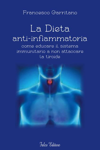 La dieta anti-infiammatoria come ducare il sistema immunitario a non attaccare la tiroide - Francesco Garritano - copertina