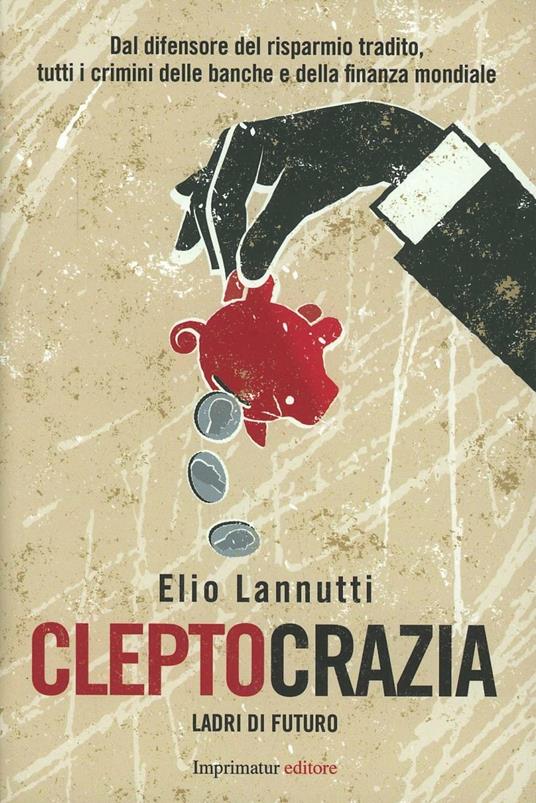 Cleptocrazia. Ladri di futuro - Elio Lannutti - copertina