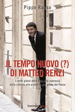 Il tempo nuovo (?) di Matteo Renzi. I cento giorni della fiduciosa speranza dalla vittoria alle primarie alla guida del Paese