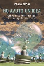 Ho avuto un'idea. Giovani talenti italiani e startup di successo