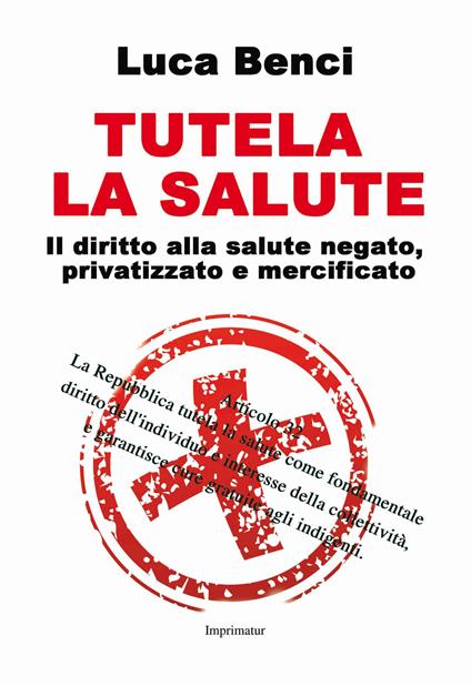 Tutela la salute. Il diritto alla salute negato, privatizzato e mercificato - Luca Benci - copertina