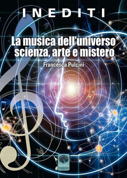 La musica dell'universo scienza, arte e mistero - Francesca Pulcini - copertina