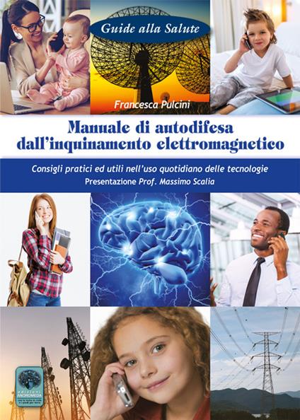 Manuale di autodifesa dall'inquinamento elettromagnetico. Consigli pratici ed utili nell'uso quotidiano delle tecnologie - Francesca Pulcini - copertina