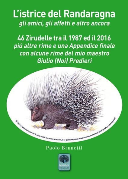 L'istrice del Randaragna. Gli amici, gli affetti e altro ancora. 46 zirudelle tra il 1987 ed il 2016 più altre rime e una appendice finale con alcune rime del mio maestro Giulio (Noi) Predieri - Paolo Brunetti - copertina