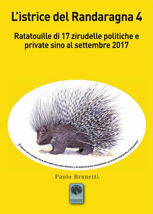 L’istrice del Randaragna. Ratatouille di 17 zirudelle politiche e private sino al settembre 2017. Vol. 4 - Paolo Brunetti - copertina