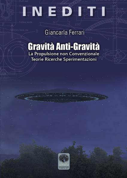 Gravità anti-gravità. La propulsione non convenzionale. Teorie ricerche sperimentazioni - Giancarla Ferrari - copertina