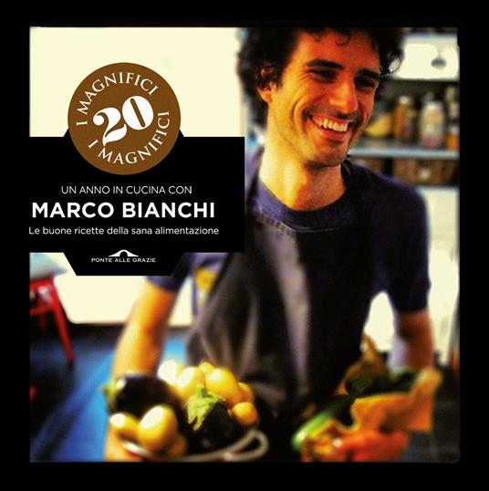 I magnifici 20. Un anno in cucina con Marco Bianchi. Le buone ricette della sana alimentazione - Marco Bianchi,Laura De Tomasi - ebook