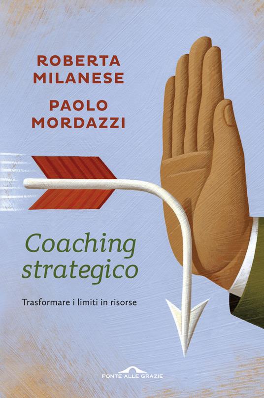 Coaching strategico. Trasformare i limiti in risorse - Roberta Milanese,Paolo Mordazzi - copertina