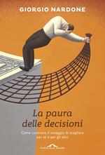 La paura delle decisioni. Come costruire il coraggio di scegliere per sé e per gli altri