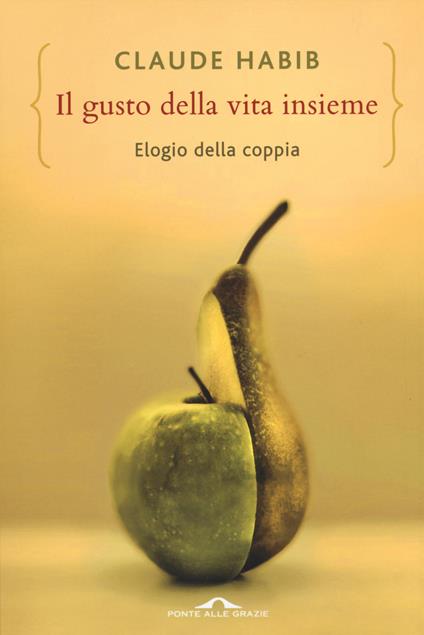 Il gusto della vita insieme. Elogio della coppia - Claude Habib - copertina