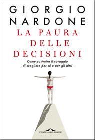 La paura delle decisioni. Come costruire il coraggio di scegliere per sé e per gli altri