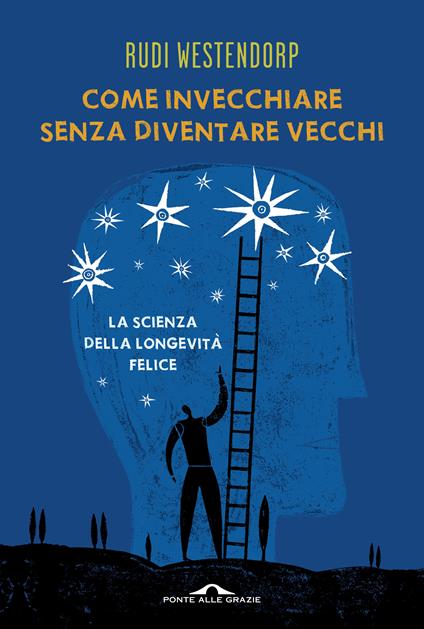 Come invecchiare senza diventare vecchi. La scienza della longevità felice - Rudi Westendorp,Maria Cristina Coldagelli,Claudia Cozzi - ebook