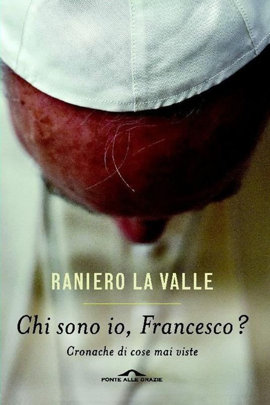 Chi sono io, Francesco? Cronache di cose mai viste - Raniero La Valle - copertina