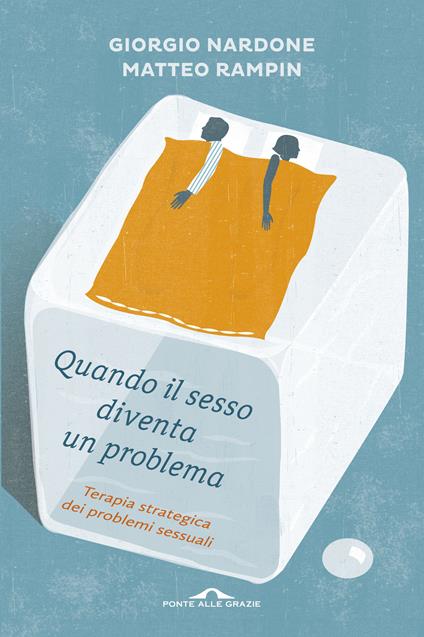 Quando il sesso diventa un problema. Terapia strategica dei problemi sessuali - Giorgio Nardone,Matteo Rampin - ebook