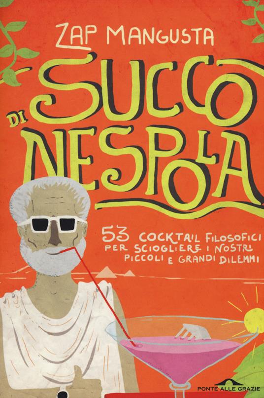 Succo di nespola. 53 cocktakil filosofici per sciogliere i nostri piccoli e grandi dilemmi - Zap Mangusta - 3