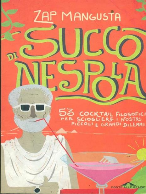 Succo di nespola. 53 cocktakil filosofici per sciogliere i nostri piccoli e grandi dilemmi - Zap Mangusta - 2